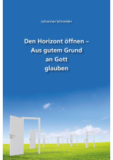 Den Horizont öffnen - Aus gutem Grund an Gott glauben