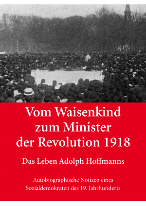 Vom Waisenkind zum Minister der Revolution 1918 - Das Leben Adolph Hoffmanns