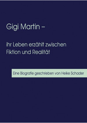 Gigi Martin - ihr Leben erzählt zwischen Fiktion und Realität /Mauern aus Schlei