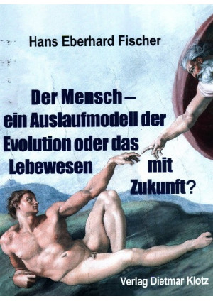 Der Mensch - ein Auslaufmodell der Evolution oder das Lebewesen mit Zukunft?