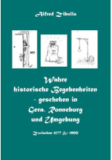 Wahre historische Begebenheiten - geschehen in Gera, Ronneburg und Umgebung