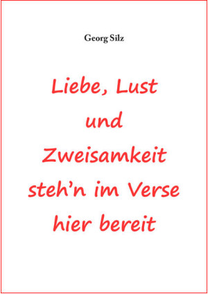 Liebe, Lust und Zweisamkeit steh´n im Verse hier bereit