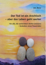 Der Tod ist ein Arschloch – aber das Leben geht weiter