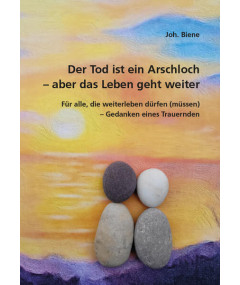 Der Tod ist ein Arschloch – aber das Leben geht weiter
