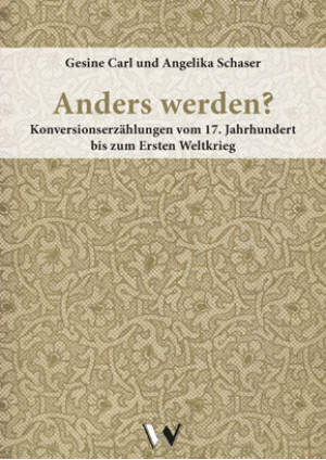 Anders werden? Konversionserzählungen vom 17. Jahrhundert bis zum Ersten Weltkri