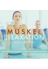 MUSKELRELAXATION nach E. Jacobson, Übungen zur ganzheitlichen Tiefenentspannung