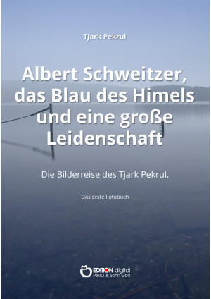 Albert Schweitzer, das Blau des Himmels und eine große Leidenschaft